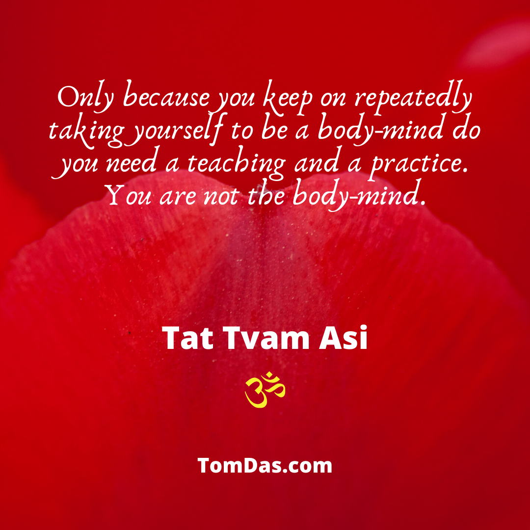 Only because you keep on repeatedly taking yourself to be a body-mind